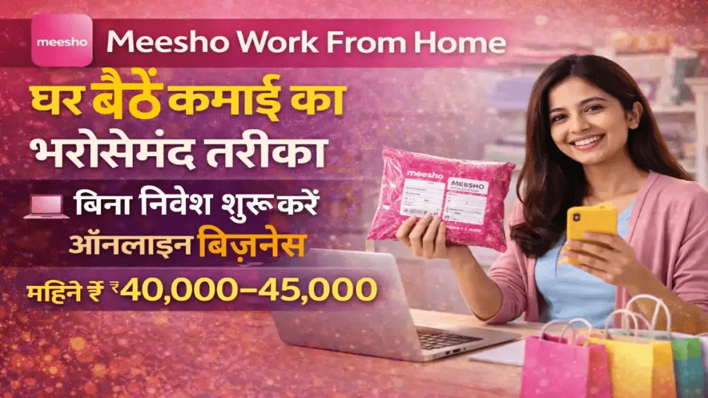 Meesho Work From Home 2026: घर बैठे कमाई का भरोसेमंद तरीका, बिना निवेश शुरू करें ऑनलाइन बिज़नेस